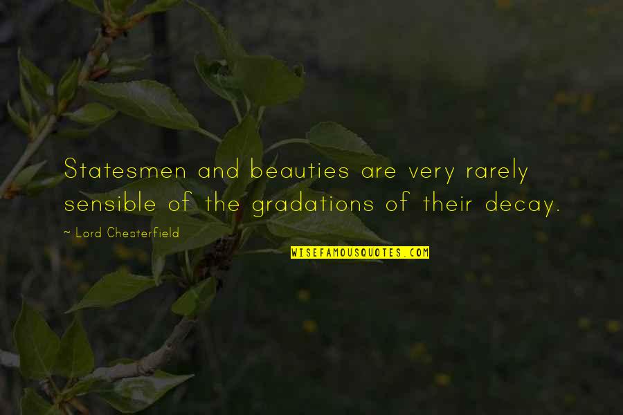 Decay'd Quotes By Lord Chesterfield: Statesmen and beauties are very rarely sensible of Decay'd Quotes By Lord Chesterfield: Statesmen and beauties are very rarely sensible of