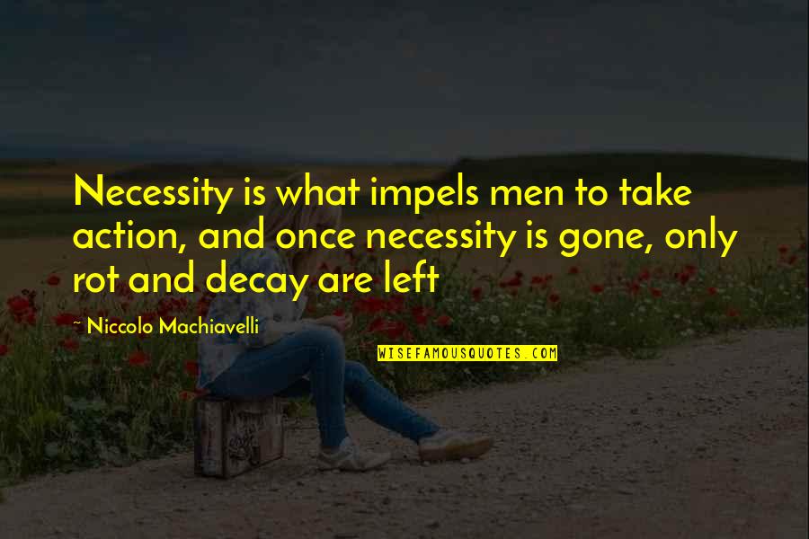 Decay'd Quotes By Niccolo Machiavelli: Necessity is what impels men to take action,