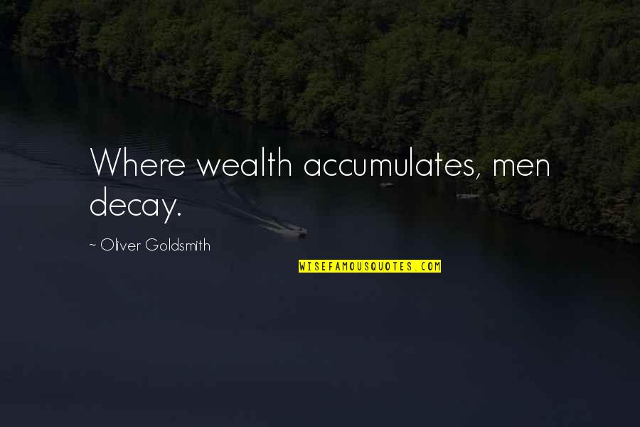 Decay'd Quotes By Oliver Goldsmith: Where wealth accumulates, men decay.
