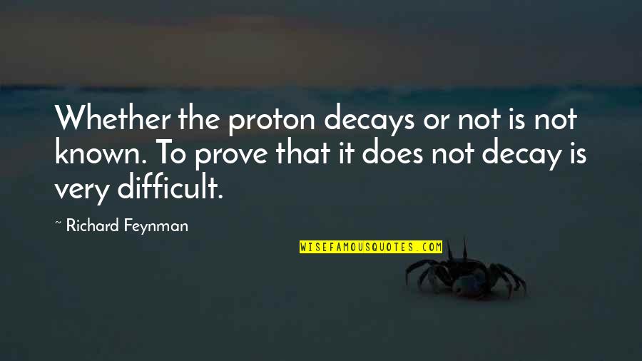 Decay'd Quotes By Richard Feynman: Whether the proton decays or not is not Decay'd Quotes By Richard Feynman: Whether the proton decays or not is not