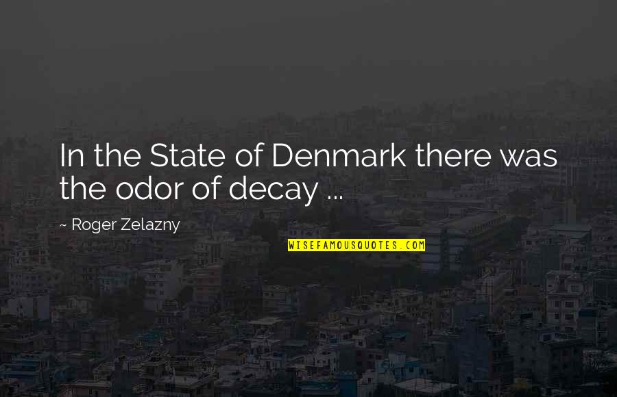 Decay'd Quotes By Roger Zelazny: In the State of Denmark there was the Decay'd Quotes By Roger Zelazny: In the State of Denmark there was the