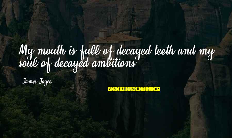 Decayed Quotes By James Joyce: My mouth is full of decayed teeth and