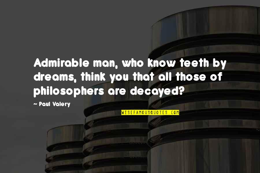 Decayed Quotes By Paul Valery: Admirable man, who know teeth by dreams, think