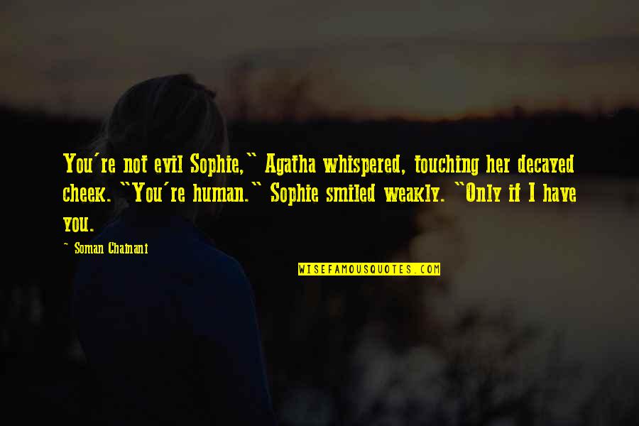 Decayed Quotes By Soman Chainani: You're not evil Sophie," Agatha whispered, touching her