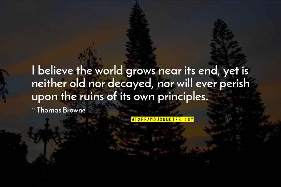 Decayed Quotes By Thomas Browne: I believe the world grows near its end,