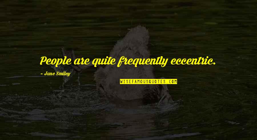 Decayed Wisdom Quotes By Jane Smiley: People are quite frequently eccentric.