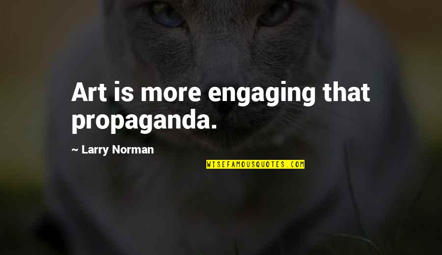 Decayeth Quotes By Larry Norman: Art is more engaging that propaganda.