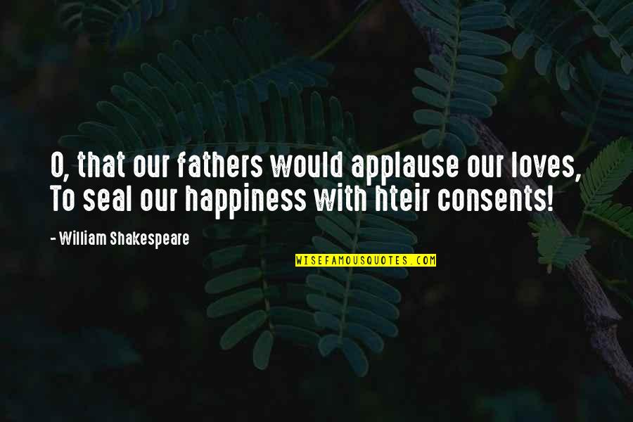 Decayeth Quotes By William Shakespeare: O, that our fathers would applause our loves,