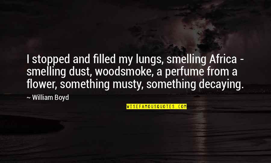Decaying Flower Quotes By William Boyd: I stopped and filled my lungs, smelling Africa