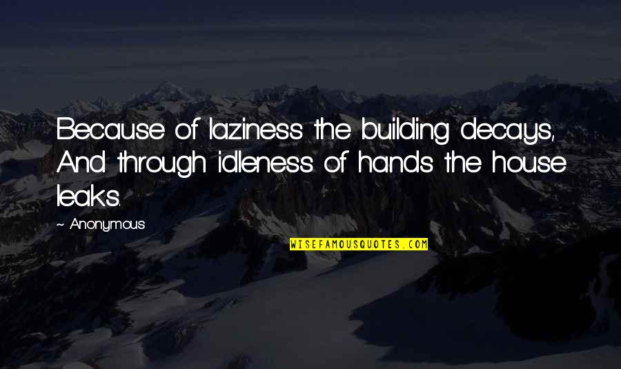 Decays Quotes By Anonymous: Because of laziness the building decays, And through