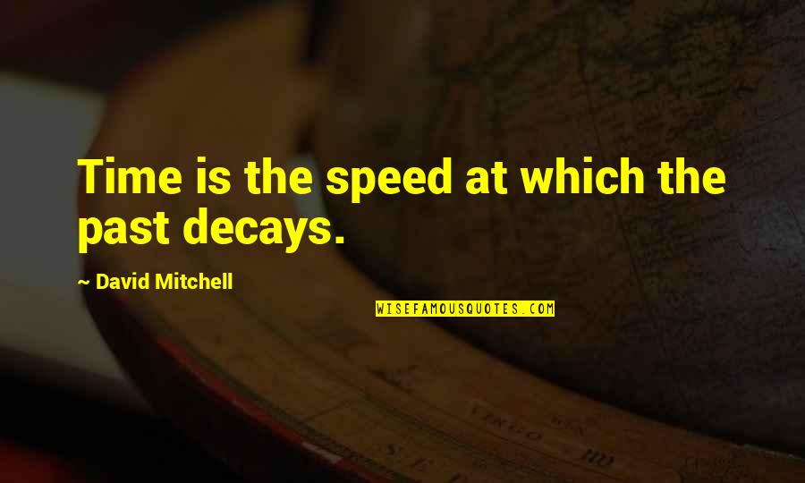 Decays Quotes By David Mitchell: Time is the speed at which the past