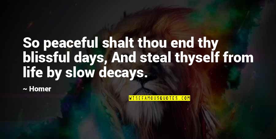 Decays Quotes By Homer: So peaceful shalt thou end thy blissful days,