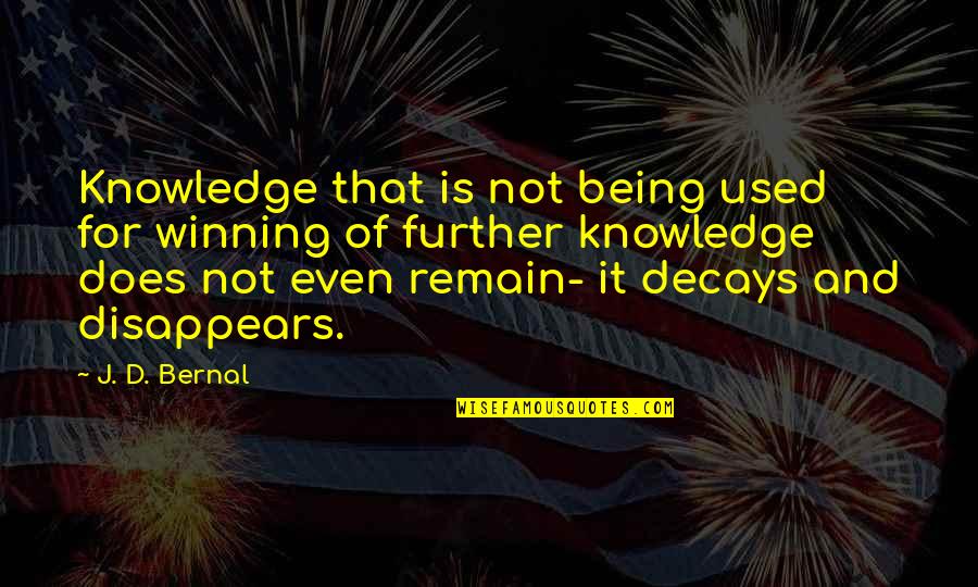 Decays Quotes By J. D. Bernal: Knowledge that is not being used for winning