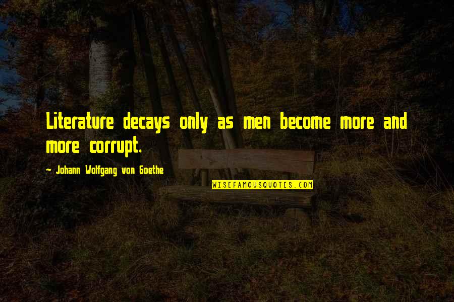 Decays Quotes By Johann Wolfgang Von Goethe: Literature decays only as men become more and Decays Quotes By Johann Wolfgang Von Goethe: Literature decays only as men become more and