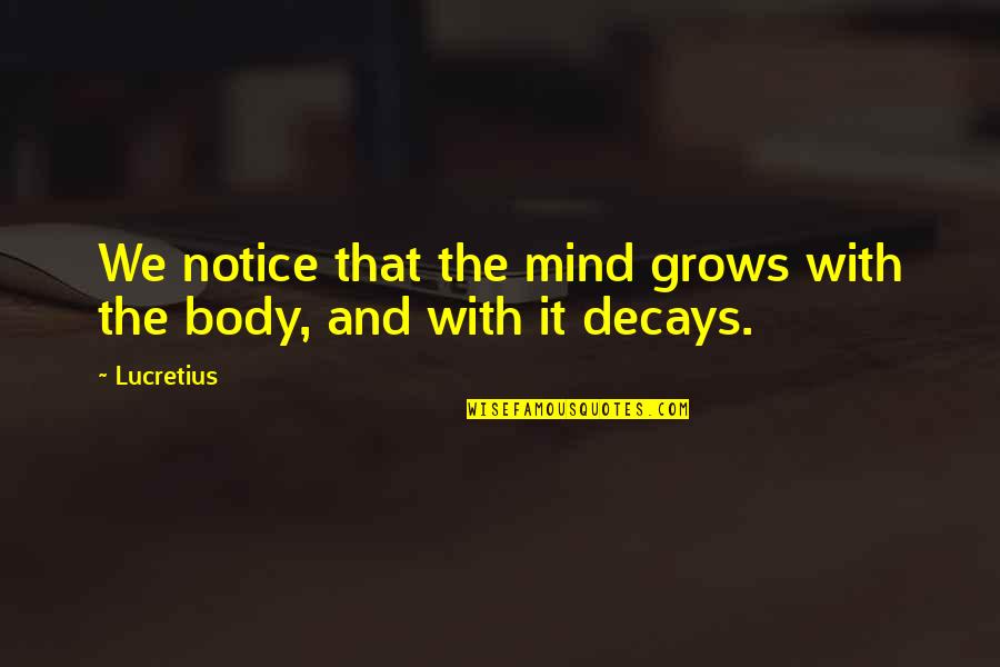 Decays Quotes By Lucretius: We notice that the mind grows with the