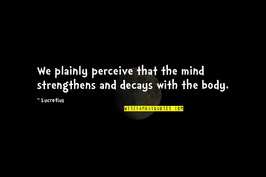 Decays Quotes By Lucretius: We plainly perceive that the mind strengthens and