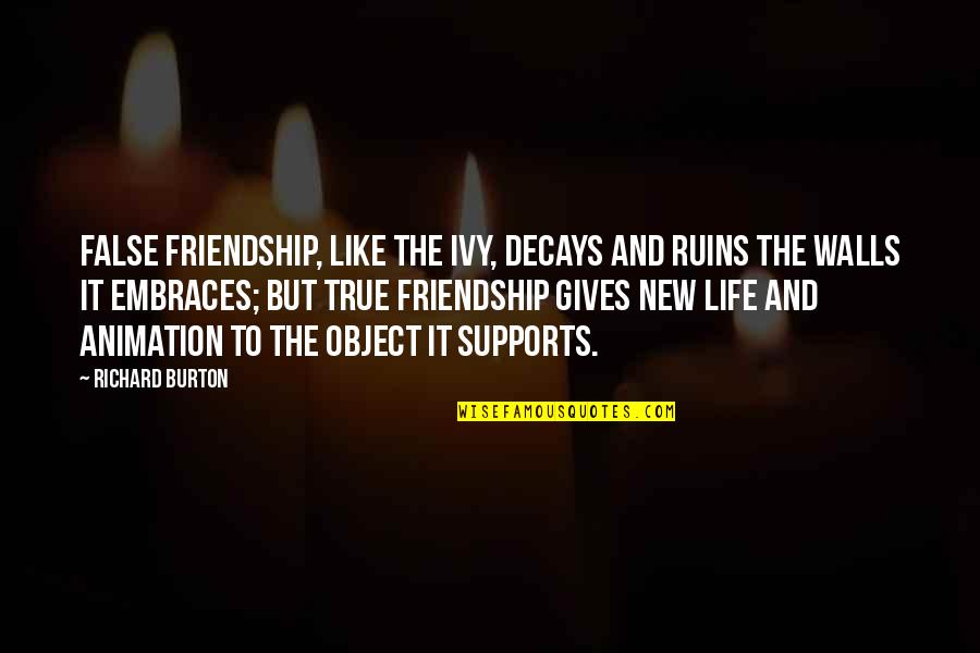 Decays Quotes By Richard Burton: False friendship, like the ivy, decays and ruins Decays Quotes By Richard Burton: False friendship, like the ivy, decays and ruins
