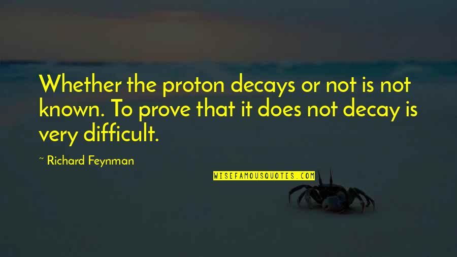 Decays Quotes By Richard Feynman: Whether the proton decays or not is not