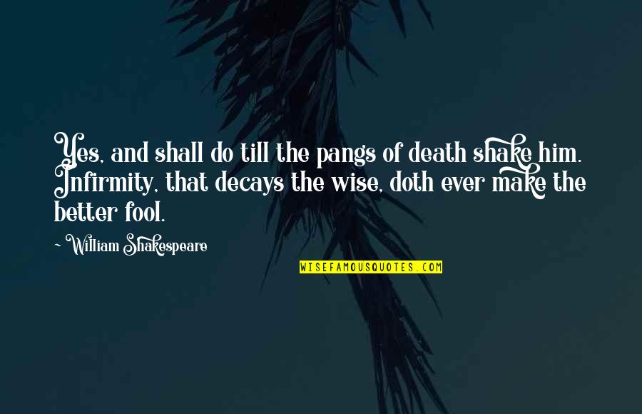 Decays Quotes By William Shakespeare: Yes, and shall do till the pangs of