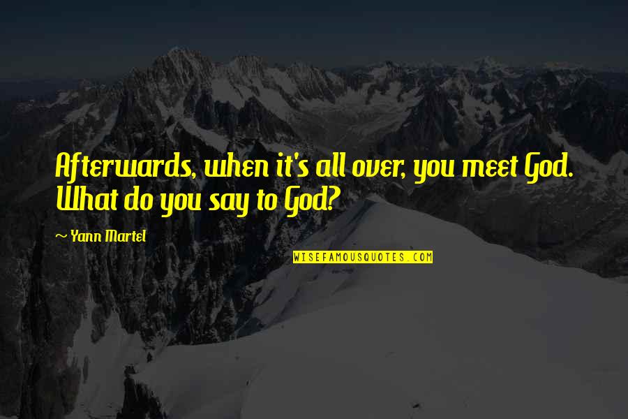 Decays Synonym Quotes By Yann Martel: Afterwards, when it's all over, you meet God.