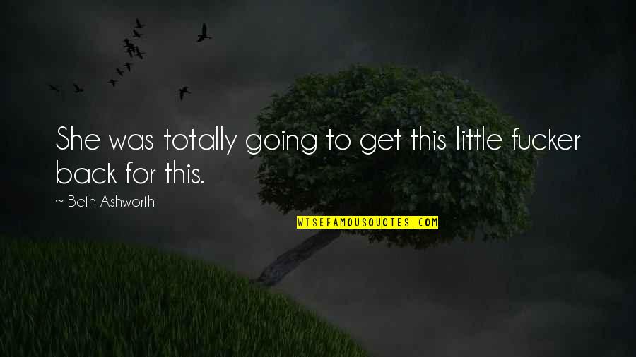 Deccerebrate Quotes By Beth Ashworth: She was totally going to get this little