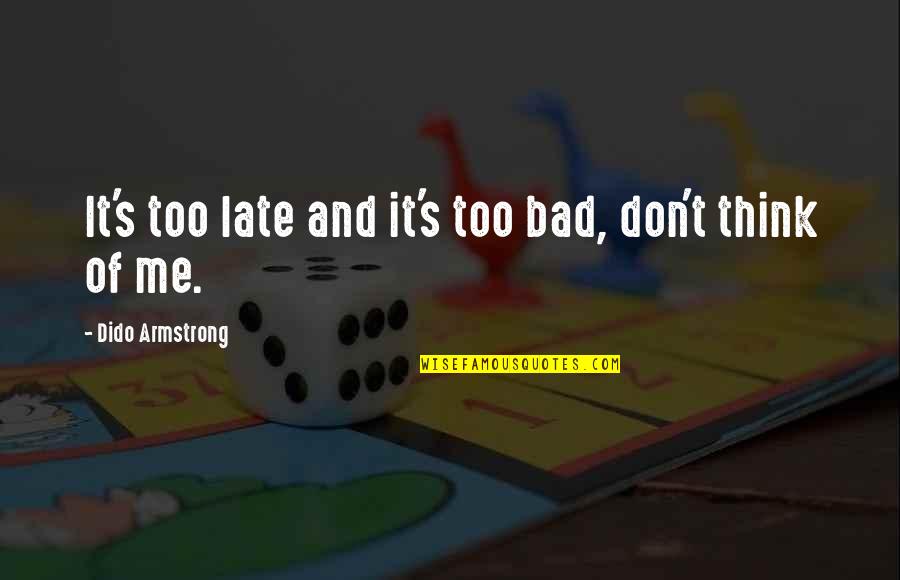 Deccerebrate Quotes By Dido Armstrong: It's too late and it's too bad, don't