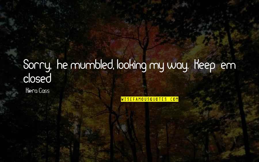 Decco Alloys Quotes By Kiera Cass: Sorry," he mumbled, looking my way. "Keep 'em