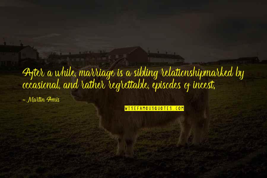 Decco Alloys Quotes By Martin Amis: After a while, marriage is a sibling relationshipmarked Decco Alloys Quotes By Martin Amis: After a while, marriage is a sibling relationshipmarked