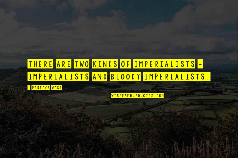 Deceased Aunt Quotes By Rebecca West: There are two kinds of imperialists - imperialists