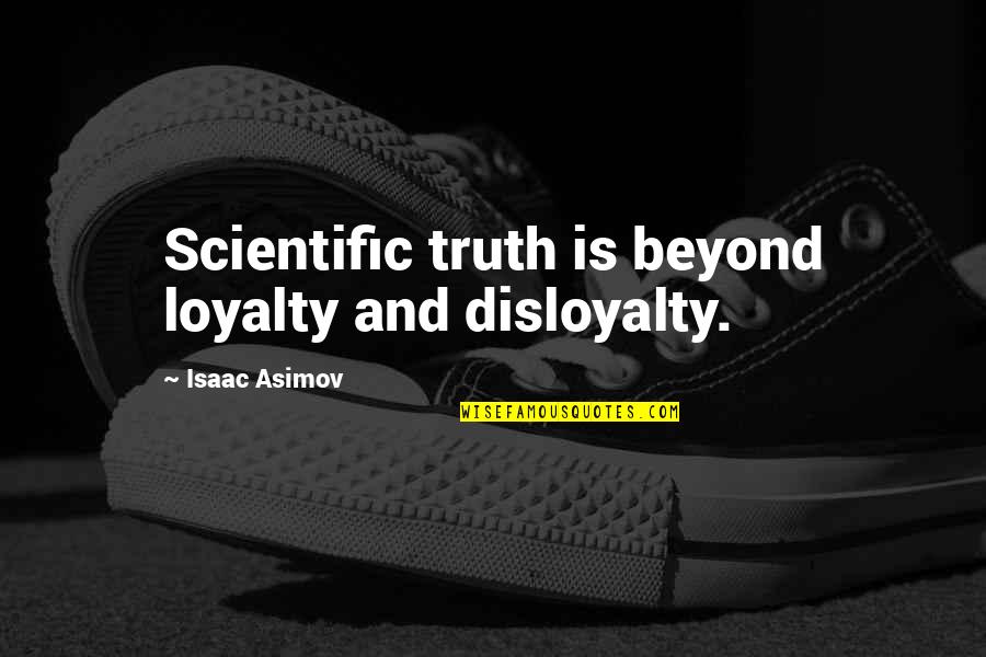 Deceased Dad Quotes By Isaac Asimov: Scientific truth is beyond loyalty and disloyalty.