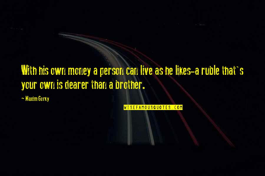 Deceased Dads Quotes By Maxim Gorky: With his own money a person can live