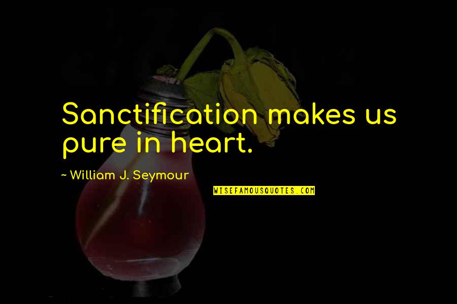 Deceased Father Daughter Quotes By William J. Seymour: Sanctification makes us pure in heart.