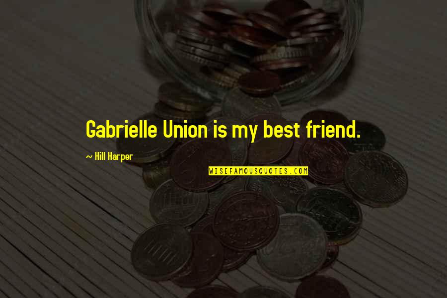 Deceased Loved Ones Quotes By Hill Harper: Gabrielle Union is my best friend. Deceased Loved Ones Quotes By Hill Harper: Gabrielle Union is my best friend.