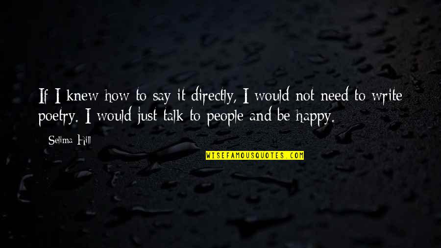 Deceased Loved Ones Quotes By Selima Hill: If I knew how to say it directly,