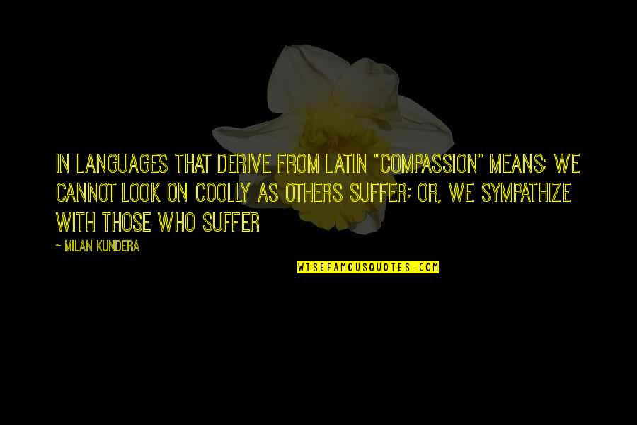 Deceased Mother In Law Quotes By Milan Kundera: In languages that derive from Latin "compassion" means: