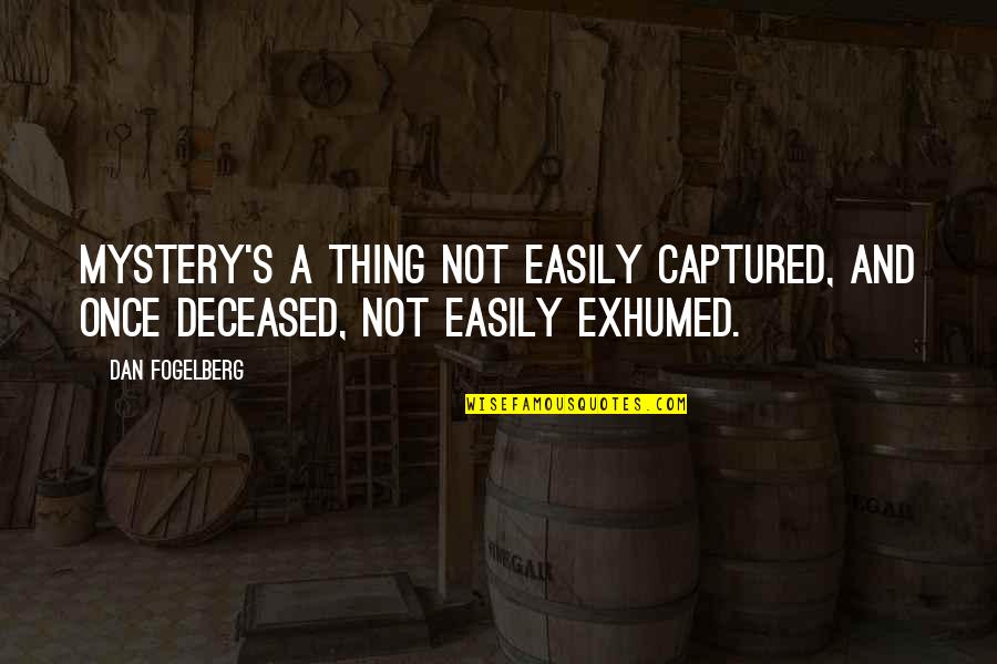 Deceased Quotes By Dan Fogelberg: Mystery's a thing not easily captured, and once