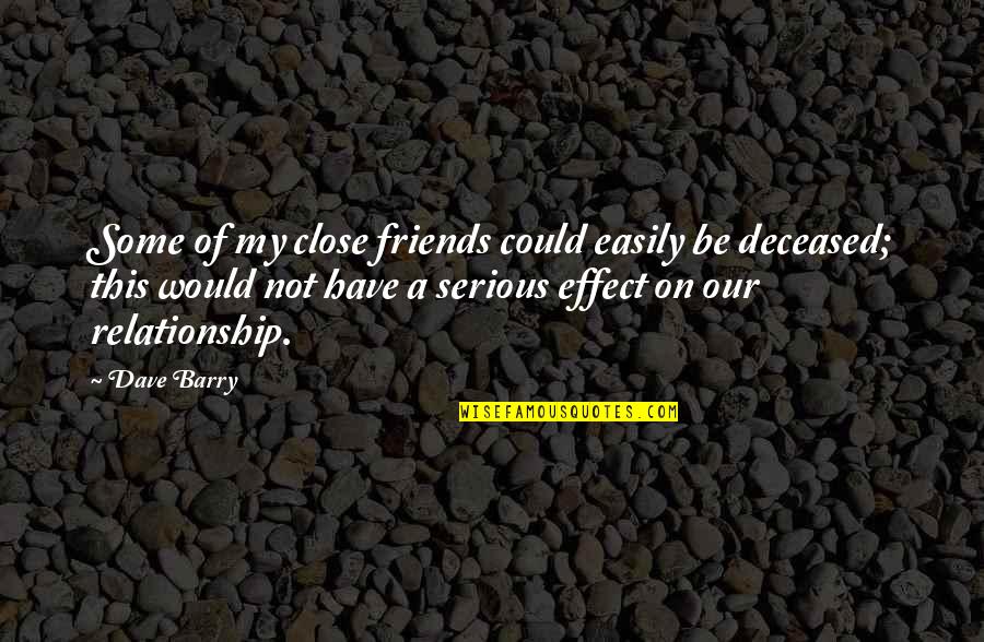 Deceased Quotes By Dave Barry: Some of my close friends could easily be Deceased Quotes By Dave Barry: Some of my close friends could easily be