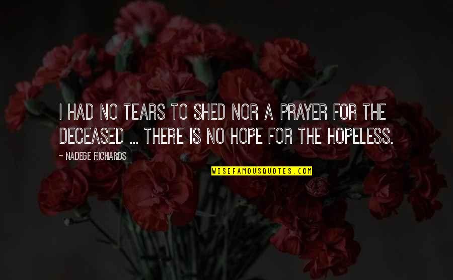 Deceased Quotes By Nadege Richards: I had no tears to shed nor a Deceased Quotes By Nadege Richards: I had no tears to shed nor a