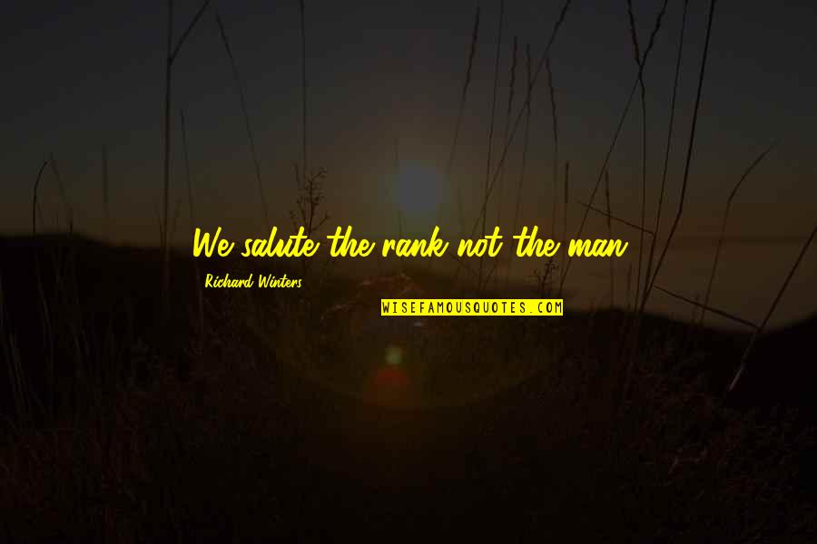 Deceased Sons Quotes By Richard Winters: We salute the rank not the man Deceased Sons Quotes By Richard Winters: We salute the rank not the man
