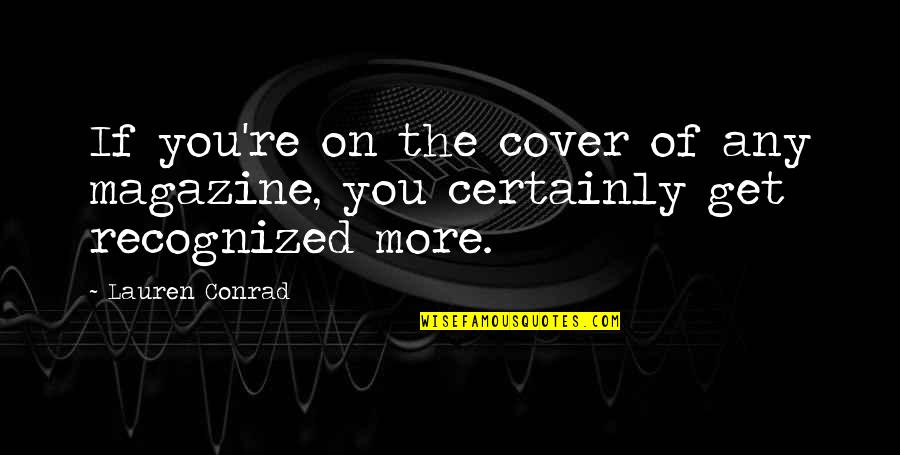 Deceaseds Or Decedents Quotes By Lauren Conrad: If you're on the cover of any magazine,
