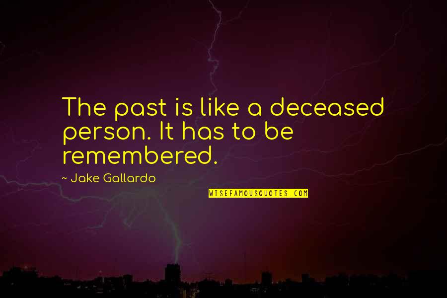 Deceased's Quotes By Jake Gallardo: The past is like a deceased person. It Deceased's Quotes By Jake Gallardo: The past is like a deceased person. It