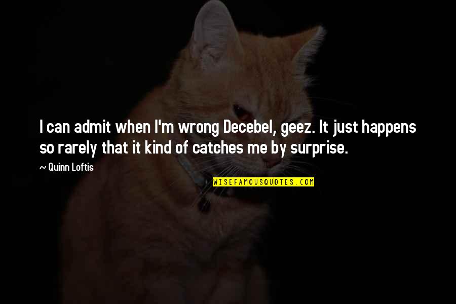 Decebel Quotes By Quinn Loftis: I can admit when I'm wrong Decebel, geez.