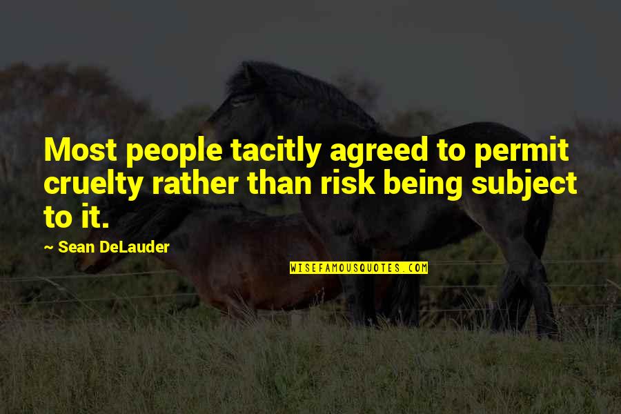 Decedent Quotes By Sean DeLauder: Most people tacitly agreed to permit cruelty rather