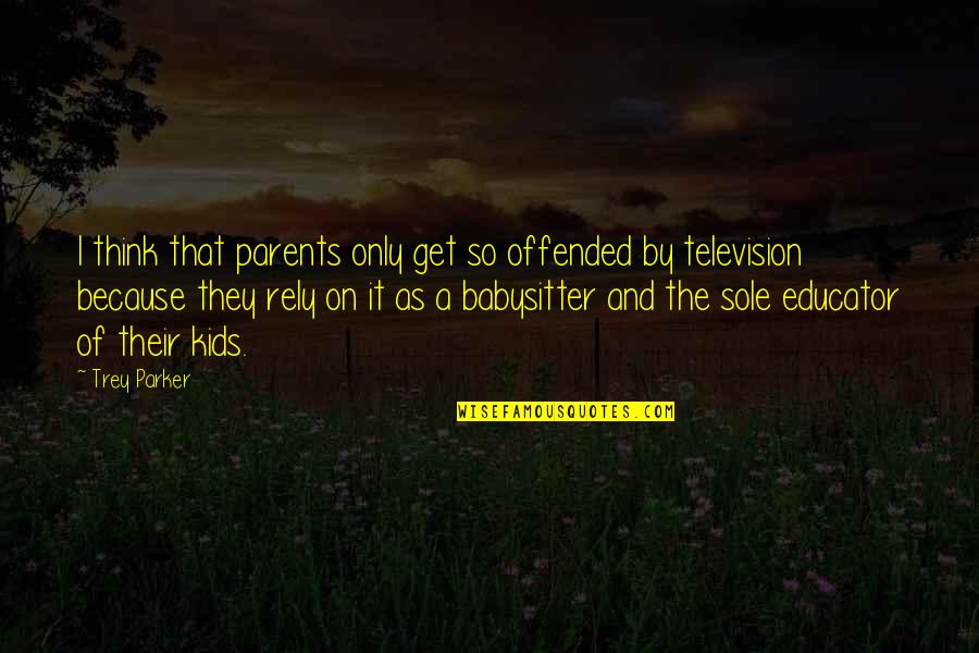 Deceit And Deception Quotes By Trey Parker: I think that parents only get so offended