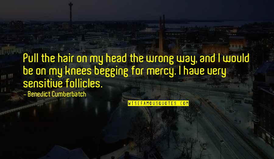 Deceit And Love Quotes By Benedict Cumberbatch: Pull the hair on my head the wrong Deceit And Love Quotes By Benedict Cumberbatch: Pull the hair on my head the wrong