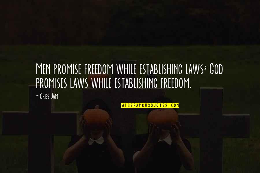 Deceit And Love Quotes By Criss Jami: Men promise freedom while establishing laws; God promises Deceit And Love Quotes By Criss Jami: Men promise freedom while establishing laws; God promises