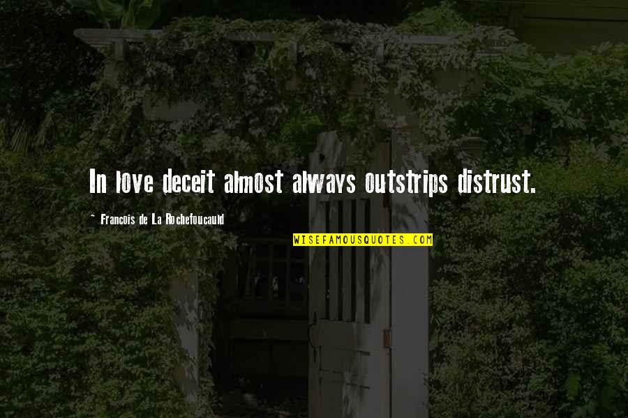 Deceit And Love Quotes By Francois De La Rochefoucauld: In love deceit almost always outstrips distrust. Deceit And Love Quotes By Francois De La Rochefoucauld: In love deceit almost always outstrips distrust.