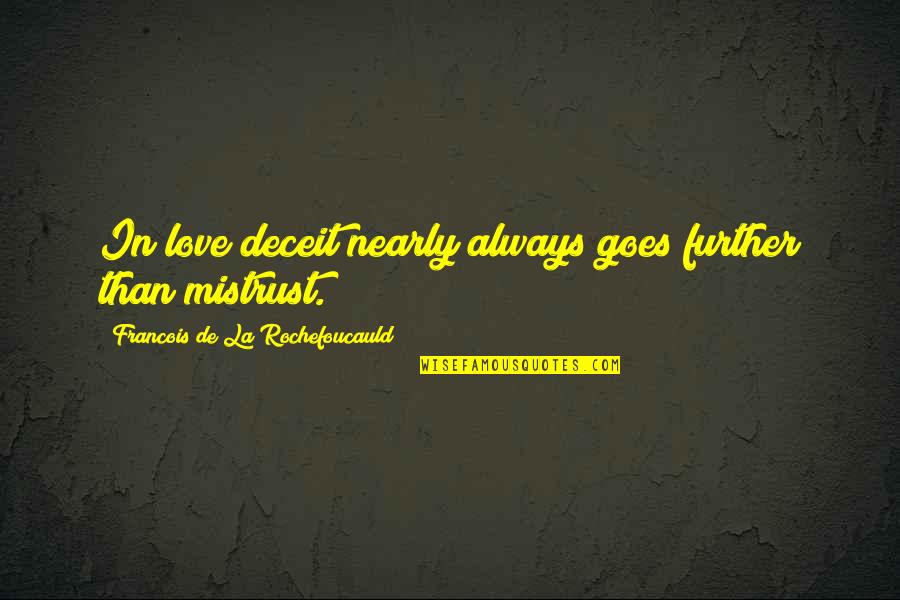 Deceit And Love Quotes By Francois De La Rochefoucauld: In love deceit nearly always goes further than Deceit And Love Quotes By Francois De La Rochefoucauld: In love deceit nearly always goes further than