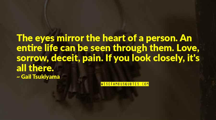 Deceit And Love Quotes By Gail Tsukiyama: The eyes mirror the heart of a person. Deceit And Love Quotes By Gail Tsukiyama: The eyes mirror the heart of a person.