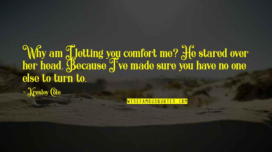 Deceit And Love Quotes By Kresley Cole: Why am I letting you comfort me? He Deceit And Love Quotes By Kresley Cole: Why am I letting you comfort me? He